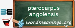 WordMeaning blackboard for pterocarpus angolensis